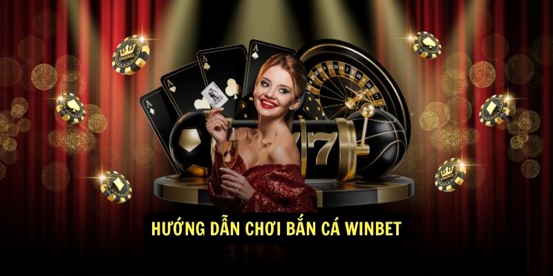 Hướng dẫn chơi Bắn Cá Winbet